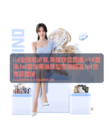 LOL全球总决赛S16直播赛场与英雄联盟直播解说画面